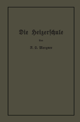 Die Heizerschule: Vorträge über die Bedienung und den Betrieb von Dampfkesseln book cover by Friedrich Oskar Morgner