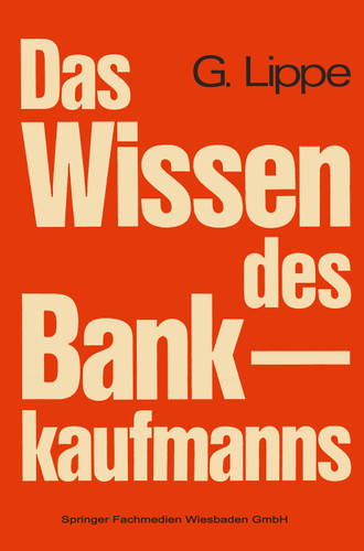 Das Wissen des Bankkaufmanns: Bankbetriebslehre — Betriebswirtschaftslehre — Bankrecht — Wirtschaftsrecht book cover by Gerhard Lippe