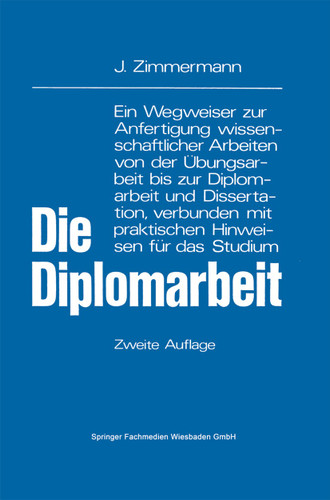 Die Diplomarbeit: Ein Wegweiser zur Anfertigung wissenschaftlicher Arbeiten von der Übungsarbeit bis zur Diplomarbeit und Dissertation, verbunden mit praktischen Hinweisen für das Studium book cover by Josef Zimmermann