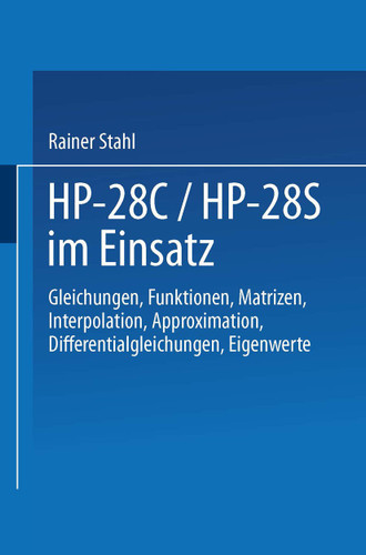 HP-28C / HP-28S im Einsatz: Gleichungen Funktionen Matrizen Interpolation Approximation Differentialgleichungen Eigenwerte book cover by Rainer Stahl