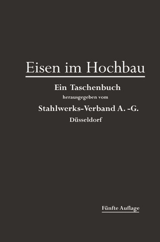 Eisen im Hochbau: Ein Taschenbuch mit Zeichnungen, Zusammenstellungen und Angaben über die Verwendung von Eisen im Hochbau book cover by Stahlwerks-Verband A-G