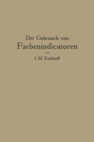 Der Gebrauch von Farbenindicatoren: Ihre Anwendung in der Neutralisationsanalyse und bei der colorimetrischen Bestimmung der Wasserstoffionenkonzentration book cover by Isaak M. Kolthoff