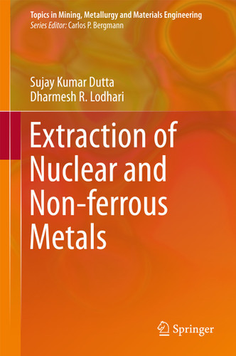 Extraction of Nuclear and Non-ferrous Metals (Topics in Mining, Metallurgy and Materials Engineering) book cover by Sujay Kumar Dutta, Dharmesh R. Lodhari