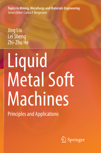 Liquid Metal Soft Machines: Principles and Applications (Topics in Mining, Metallurgy and Materials Engineering) book cover by Jing Liu, Lei Sheng, Zhi-Zhu He