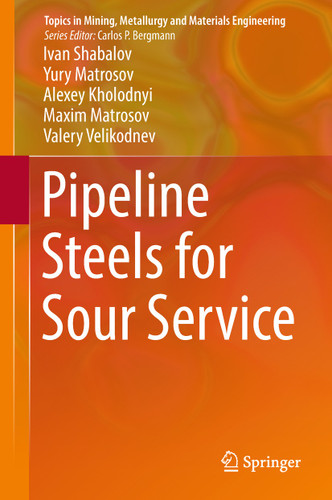 Pipeline Steels for Sour Service (Topics in Mining, Metallurgy and Materials Engineering) book cover by Ivan Shabalov, Yury Matrosov, Alexey Kholodnyi, Maxim Matrosov, Valery Velikodnev