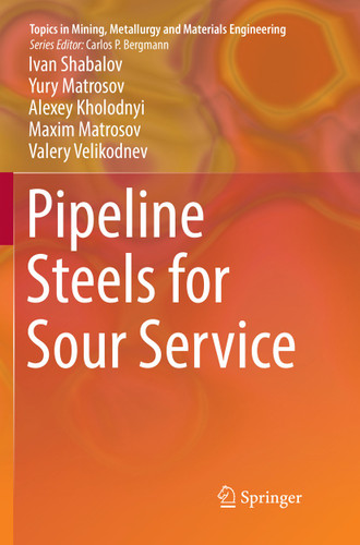 Pipeline Steels for Sour Service (Topics in Mining, Metallurgy and Materials Engineering) book cover by Ivan Shabalov, Yury Matrosov, Alexey Kholodnyi, Maxim Matrosov, Valery Velikodnev