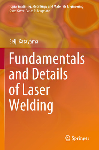 Fundamentals and Details of Laser Welding (Topics in Mining, Metallurgy and Materials Engineering) book cover by Seiji Katayama