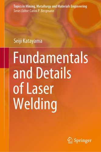 Fundamentals and Details of Laser Welding (Topics in Mining, Metallurgy and Materials Engineering) book cover by Seiji Katayama
