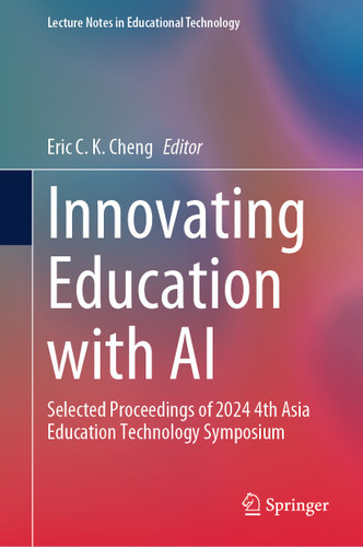 Innovating Education with AI: Selected Proceedings of 2024 4th Asia Education Technology Symposium (Lecture Notes in Educational Technology) book cover by 
