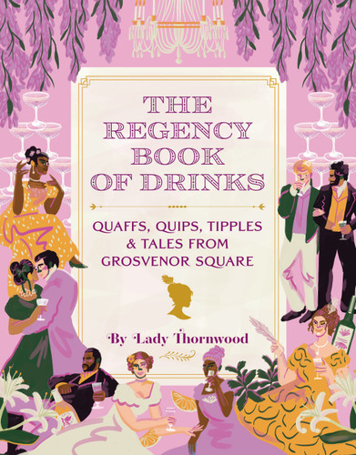 The Regency Book of Drinks: Quaffs, Quips, Tipples, and Tales from Grosvenor Square book cover by Amy Finley