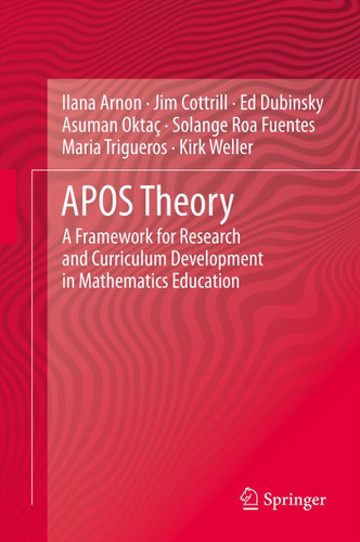APOS Theory: A Framework for Research and Curriculum Development in Mathematics Education book cover by Ilana Arnon, Jim Cottrill, Ed Dubinsky, Asuman Oktaç, Solange Roa Fuentes, Maria Trigueros, Kirk Weller