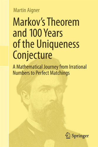 Markov's Theorem and 100 Years of the Uniqueness Conjecture: A Mathematical Journey from Irrational Numbers to Perfect Matchings book cover by Martin Aigner