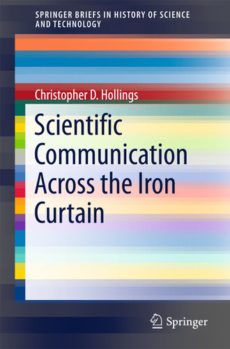 Scientific Communication Across the Iron Curtain (SpringerBriefs in History of Science and Technology) book cover by Christopher D. Hollings