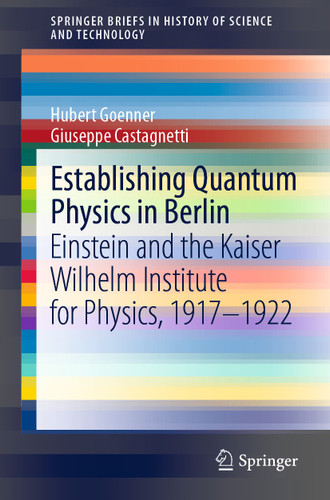Establishing Quantum Physics in Berlin: Einstein and the Kaiser Wilhelm Institute for Physics, 1917–1922 (SpringerBriefs in History of Science and Technology) book cover by Hubert Goenner, Giuseppe Castagnetti