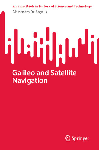 Galileo and Satellite Navigation (SpringerBriefs in History of Science and Technology) book cover by Alessandro De Angelis