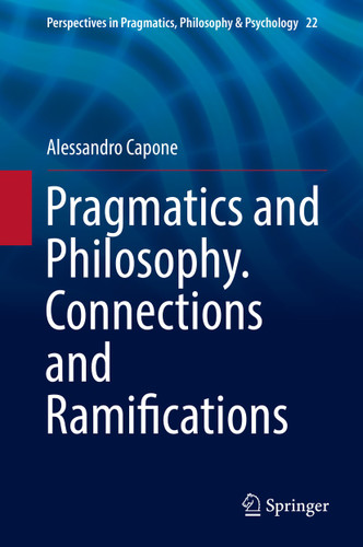 Pragmatics and Philosophy. Connections and Ramifications (Perspectives in Pragmatics, Philosophy & Psychology #22) book cover by Alessandro Capone