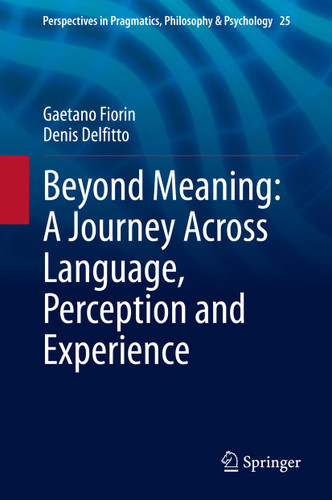Beyond Meaning: A Journey Across Language, Perception and Experience (Perspectives in Pragmatics, Philosophy & Psychology #25) book cover by Gaetano Fiorin, Denis Delfitto