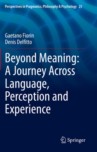 Beyond Meaning: A Journey Across Language, Perception and Experience (Perspectives in Pragmatics, Philosophy & Psychology #25) book cover by Gaetano Fiorin, Denis Delfitto