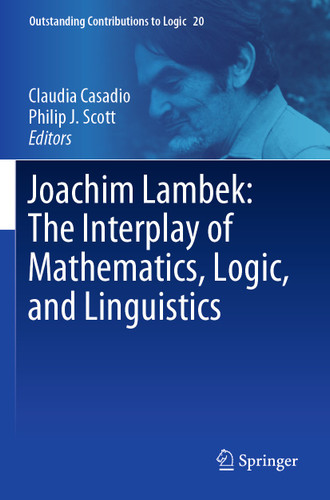 Joachim Lambek: The Interplay of Mathematics, Logic, and Linguistics (Outstanding Contributions to Logic #20) book cover by 