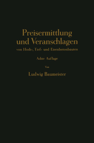 Preisermittlung und Veranschlagen von Hoch-, Tief- und Eisenbetonbauten: Ein Hilfs- und Nadisdilagebuch zum Veranschlagen von Erd-, Straßen-, Wasser- und Brücken-, Eisenbeton-, Maurer- und Zimmer-Arbeiten book cover by Ludwig Braumeister