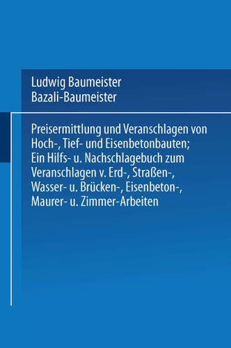 Preisermittlung und Veranschlagen von Hoch-, Tief- und Eisenbetonbauten: Ein Hilfs- und Nachschlagebuch zum Veranschlagen von Erd-, Straßen-, Wasser- und Brücken-, Eisenbeton-, Maurer- und Zimmer-Arbeiten book cover by Marian Bazali, Ludwig Baumeister