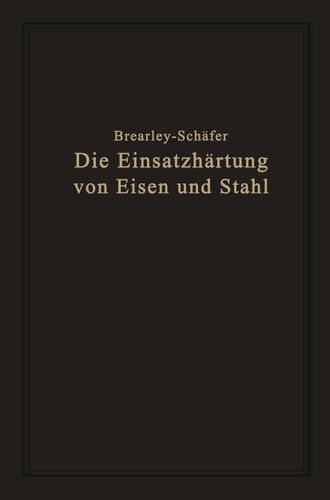 Die Einsatzhärtung von Eisen und Stahl: Berechtigte deutsche Bearbeitung der Schrift „The Case Hardening of Steel“ von Harry Brearley, Sheffield book cover by Rudolf Schäfer, Harry Brearley