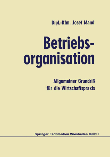 Betriebsorganisation: Allgemeiner Grundriß für die Wirtschaftspraxis book cover by Josef Mand