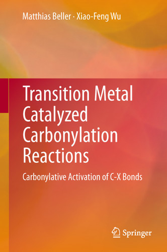 Transition Metal Catalyzed Carbonylation Reactions: Carbonylative Activation of C-X Bonds book cover by Matthias Beller, Xiao-Feng Wu