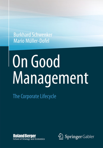 On Good Management: The Corporate Lifecycle: An essay and interviews with Franz Fehrenbach, Jürgen Hambrecht, Wolfgang Reitzle and Alexander Rittweger (Roland Berger School of Strategy and Economics) book cover by Burkhard Schwenker, Mario Müller-Dofel