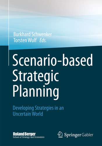 Scenario-based Strategic Planning: Developing Strategies in an Uncertain World (Roland Berger School of Strategy and Economics) book cover by 