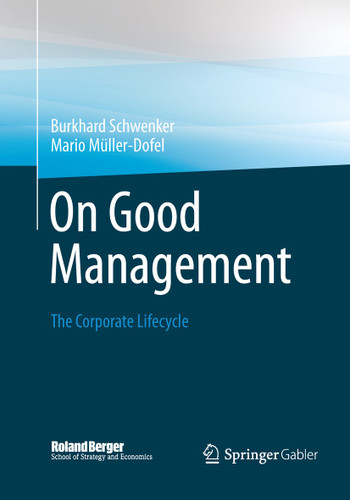 On Good Management: The Corporate Lifecycle: An essay and interviews with Franz Fehrenbach, Jürgen Hambrecht, Wolfgang Reitzle and Alexander Rittweger (Roland Berger School of Strategy and Economics) book cover by Burkhard Schwenker, Mario Müller-Dofel