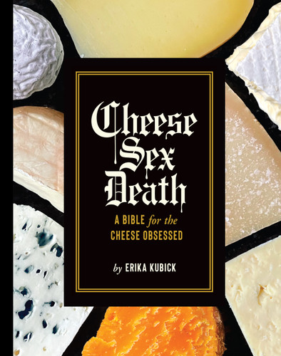 Cheese Sex Death: A Bible for the Cheese Obsessed book cover by Erika Kubick