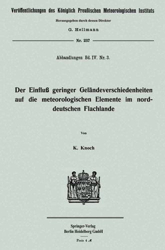 Der Einfluß geringer Geländeverschiedenheiten auf die meteorologischen Elemente im norddeutschen Flachlande (Veröffentlichungen des Königlich Preußischen Meterologischen Instituts) book cover by Karl Knoch
