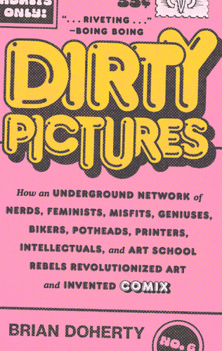 Dirty Pictures: How an Underground Network of Nerds, Feminists, Misfits, Geniuses, Bikers, Potheads, Printers, Intellectuals, and Art School Rebels Revolutionized Art and Invented Comix book cover by Brian Doherty