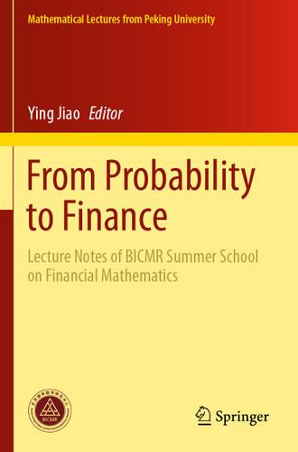 From Probability to Finance: Lecture Notes of BICMR Summer School on Financial Mathematics (Mathematical Lectures from Peking University) book cover by 