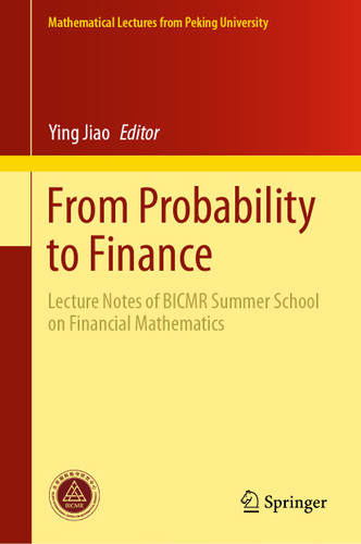 From Probability to Finance: Lecture Notes of BICMR Summer School on Financial Mathematics (Mathematical Lectures from Peking University) book cover by 