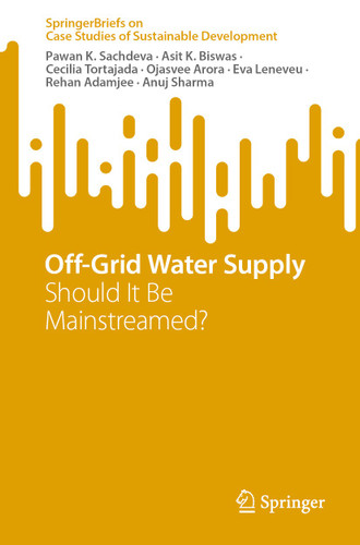 Off-Grid Water Supply: Should It Be Mainstreamed? (SpringerBriefs on Case Studies of Sustainable Development) book cover by Pawan K. Sachdeva, Asit K. Biswas, Cecilia Tortajada, Ojasvee Arora, Eva Leneveu, Rehan Adamjee, Anuj Sharma