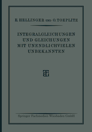 Integralgleichungen und Gleichungen Mit Unendlichvielen Unbekannten: Sonderausgabe aus der Encyklopädie der Mathematischen Wissenschaften book cover by E. Hellinger, O. Toeplitz