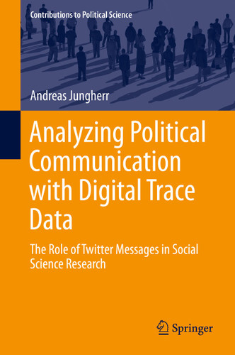 Analyzing Political Communication with Digital Trace Data: The Role of Twitter Messages in Social Science Research (Contributions to Political Science) book cover by Andreas Jungherr
