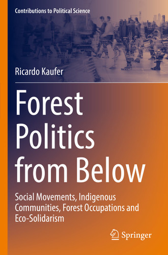 Forest Politics from Below: Social Movements, Indigenous Communities, Forest Occupations and Eco-Solidarism (Contributions to Political Science) book cover by Ricardo Kaufer