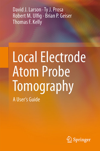 Local Electrode Atom Probe Tomography: A User's Guide book cover by David J. Larson, Ty J. Prosa, Robert M. Ulfig, Brian P. Geiser, Thomas F. Kelly