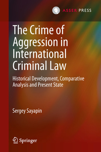 The Crime of Aggression in International Criminal Law: Historical Development, Comparative Analysis and Present State book cover by Sergey Sayapin