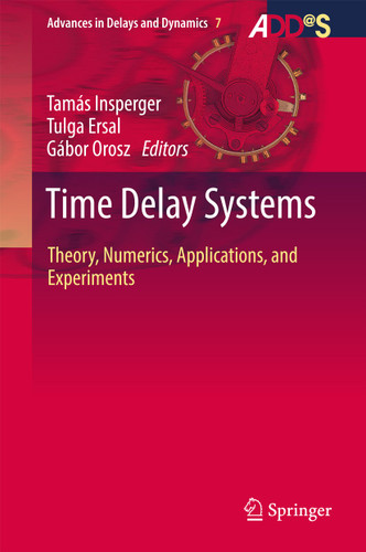 Time Delay Systems: Theory, Numerics, Applications, and Experiments (Advances in Delays and Dynamics #7) book cover by 