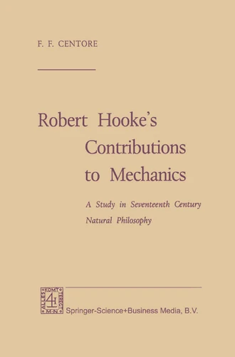 Robert Hooke’s Contributions to Mechanics: A Study in Seventeenth Century Natural Philosophy book cover by F. F. Centore