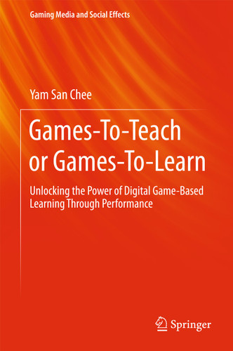 Games-To-Teach or Games-To-Learn: Unlocking the Power of Digital Game-Based Learning Through Performance (Gaming Media and Social Effects) book cover by Yam San Chee