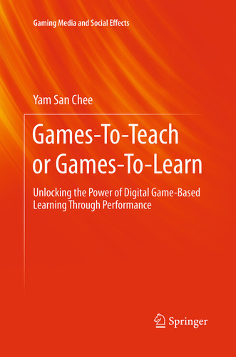 Games-To-Teach or Games-To-Learn: Unlocking the Power of Digital Game-Based Learning Through Performance (Gaming Media and Social Effects) book cover by Yam San Chee