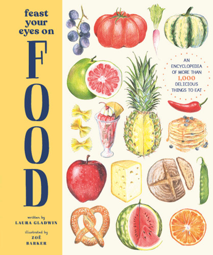 Feast Your Eyes on Food: An Encyclopedia of More than 1,000 Delicious Things to Eat book cover by Laura Gladwin