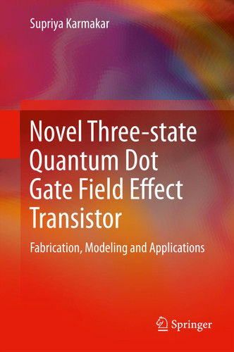 Novel Three-state Quantum Dot Gate Field Effect Transistor: Fabrication, Modeling and Applications book cover by Supriya Karmakar