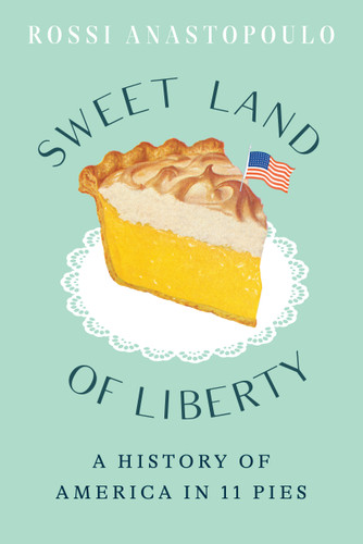 Sweet Land of Liberty: A History of America in 11 Pies book cover by Rossi Anastopoulo