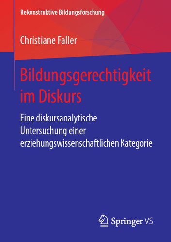 Bildungsgerechtigkeit im Diskurs: Eine diskursanalytische Untersuchung einer erziehungswissenschaftlichen Kategorie (Rekonstruktive Bildungsforschung #22) book cover by Christiane Faller